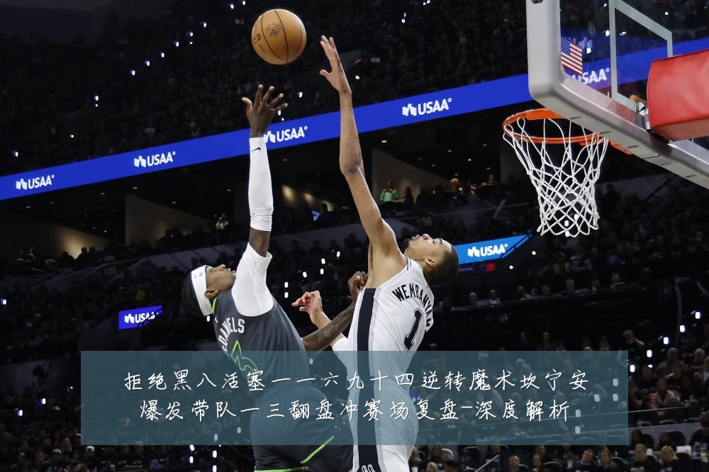 拒绝黑八活塞一一六九十四逆转魔术坎宁安爆发带队一三翻盘冲赛场复盘-深度解析